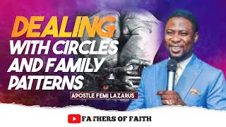 DEALING WITH CIRCLES AND FAMILY PATTERNS || APOSTLE FEMI LAZARUS