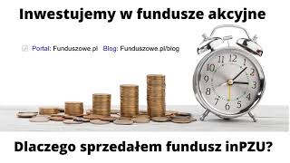 Inwestujemy w fundusze akcyjne - dlaczego sprzedałem fundusz inPZU?