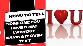 How To Tell Someone You Love Them Without Saying It Over Text