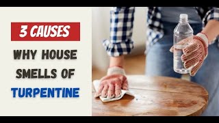 3 Causes Why House Smells of Turpentine - How to Fix?