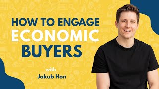 How to Engage Economic Buyers and Get Them to Talk | Jakub Hon