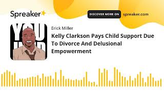 Kelly Clarkson Pays Child Support Due To Divorce And Delusional Empowerment