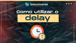 Como Utilizar o Atraso nos Fluxos do BotConversa