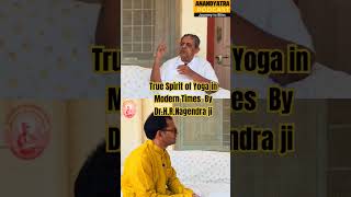 True spirit Of Yoga in Modern Times | Dr.H.R.Nagendra ji