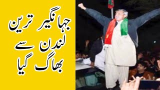 جہانگیر ترین لندن سے بھاگ گیا   Jahangir Tareen ran away from London