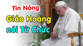 🔴Đức Giáo Hoàng Phanxicô nói về từ chức trước truyền thông