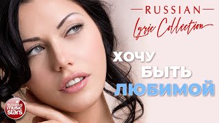 ХОЧУ БЫТЬ ЛЮБИМОЙ ❀ ДУШЕВНЫЕ ПЕСНИ О ЛЮБВИ ❀ RUSSIAN LYRIC COLLECTION ❀ САМЫЕ НЕЖНЫЕ ХИТЫ