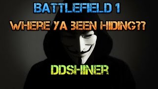 ddshiner - Where ya been hiding?? Battlefield 1