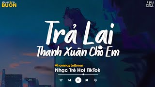 MASHUP 2 IN 1 | TRẢ LẠI THANH XUÂN CHO EM X ANH KHÔNG THA THỨ - NHẠC TRẺ TÂM TRẠNG BUỒN TIKTOK 2025