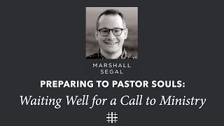 Waiting Well for a Call to Ministry | Marshall Segal