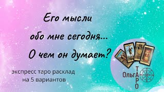 ЕГО МЫСЛИ ОБО МНЕ СЕГОДНЯ... О ЧЕМ ОН ДУМАЕТ? ТАРО ОНЛАЙН ГАДАНИЕ НА 5 ВАРИАНТОВ. #ЕгоМыслиСегодня