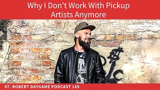 Why I Don't Work With Pickup Artists Anymore | St. Robert Daygame & Dating Podcast 149