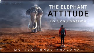 THE ELEPHANT ATTITUDE | हाथी की प्रेरणा दायक कहाणी | Motivational Speech by Sonu Sharma.