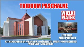 TRIDUUM PASCHALNE - WIELKI PIĄTEK -  LITURGIA MĘKI PAŃSKIEJ  ,   29 . 03. 2024 r., godz. 19:00