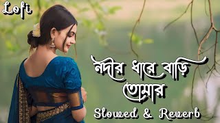 Nodir Dhare Bari Tomar | নদীর ধারে বাড়ি তোমার | (Slowed+Reverb) Lofi Song | Viral Song