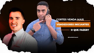 VENDEDORES INICIANTES, O QUE FAZER? - CORTES #03