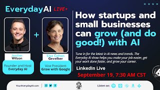 How startups and small businesses can grow (and do good!) with AI - An Everyday AI Chat