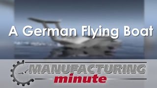 Manufacturing Minute: A German Flying Boat