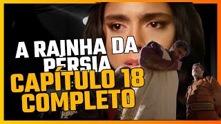 RAINHA DA PÉRSIA CAPÍTULO 18 COMPLETO