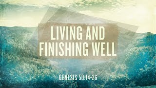 Genesis 50:14-26 | Living and Finishing Well | Rich Jones