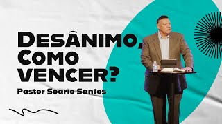 Desânimo, Como Vencer? | Pastor Soario Santos