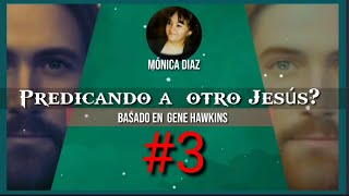 Predicando a  otro Jesús?- parte 3-Por Mónica Diaz basado en  Gene Hawkins