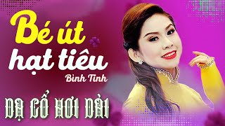 "Bé Út Hạt Tiêu" BÌNH TINH CA CỔ HƠI DÀI MỚI NHẤT💚DẠ CỔ HƠI DÀI 1000 CHỮ - CA CỔ HAY💚CA CỔ CẢI LƯƠNG