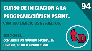 94-Ejercicio 78 resuelto en PSeInt-Convertir un número decimal en binario, octal o hexadecimal.