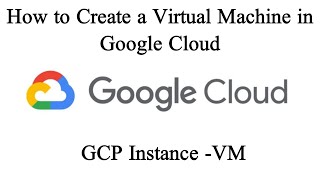 GCP Instance VM | How to Create a Virtual Machine in the Google Cloud | VM Instance Google Cloud