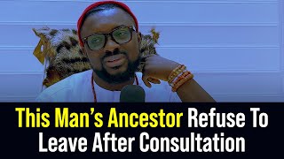 This Man's Ancestor Refuse To Leave After Consultation - Lord Uzih