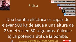 Una bomba eléctrica es capaz de elevar 500 kg de agua a una altura de 25 metros en 50 segundos