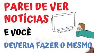 4 Razões do Porquê eu PAREI DE VER NOTÍCIAS | SejaUmaPessoaMelhor