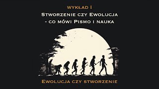 Ewolucja czy stworzenie? Wykład 1 - Co mówi pismo i nauka?