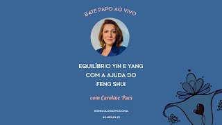 EQUILÍBRIO YIN E YANG COM A AJUDA DO FENG SHUI - COM CAROLINE PAES