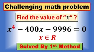 Find the value of “𝒙 “?  𝒙^𝟒−𝟒𝟎𝟎𝒙−𝟗𝟗𝟗𝟔=𝟎, 𝒙∈𝑹, solved by 1st method