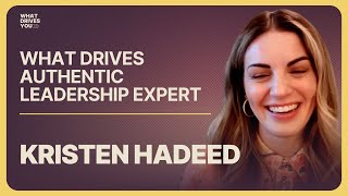 What Drives Authentic Leadership Expert Kristen Hadeed