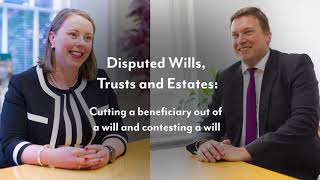 Disputed Wills, Trusts and Estates: Cutting a beneficiary out of a will and contesting a will