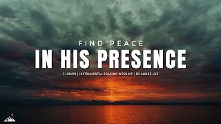 FIND PEACE IN HIS PRESENCE // INSTRUMENTAL SOAKING WORSHIP // SOAKING WORSHIP MUSIC