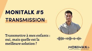 🎧 MoniTalk 5 - Transmettre à ses enfants : oui, mais quelle est la meilleure solution ?