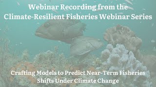 Webinar Recording: Crafting Models to Predict Near-Term Fisheries Shifts Under Climate Change