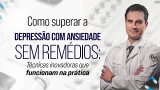 Como superar a depressão com ansiedade sem uso de remédios?