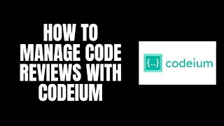 How To Manage Code Reviews With Codeium