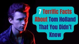 7 things you probably didn't know about Tom Holland