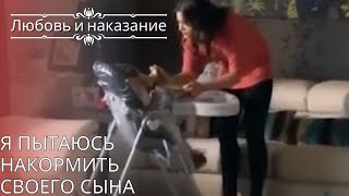 Я пытаюсь накормить своего сына | Любовь и наказание - серия 26