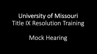 University of Missouri Title IX Resolution Training - Mock Hearing