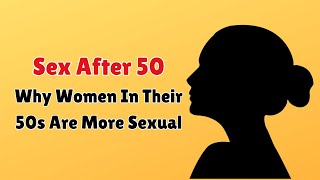 Why Women In Their 50s Are More Sexual? || Women's Sexuality Over 50s