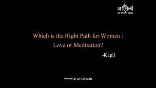 Which is the Right Path for Women: Love or Meditation?