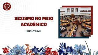 Sexismo no meio acadêmico, com Liv Sovik