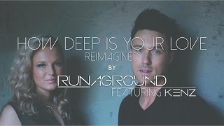 How Deep Is Your Love (Calvin Harris Cover) RUNAGROUND & KENZ