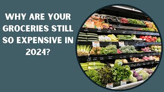 Why Are Your Groceries Still So Expensive in 2024?